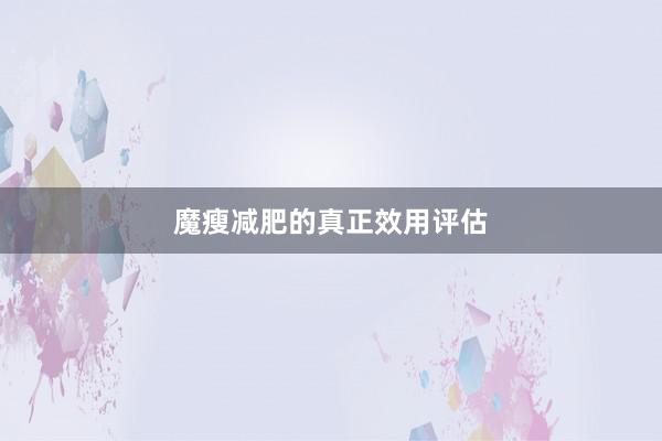 魔瘦减肥的真正效用评估